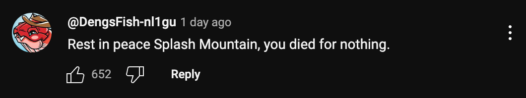 A YouTube commenter says: "Rest in peace Splash Mountain, you died for nothing."